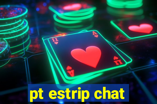 pt estrip chat